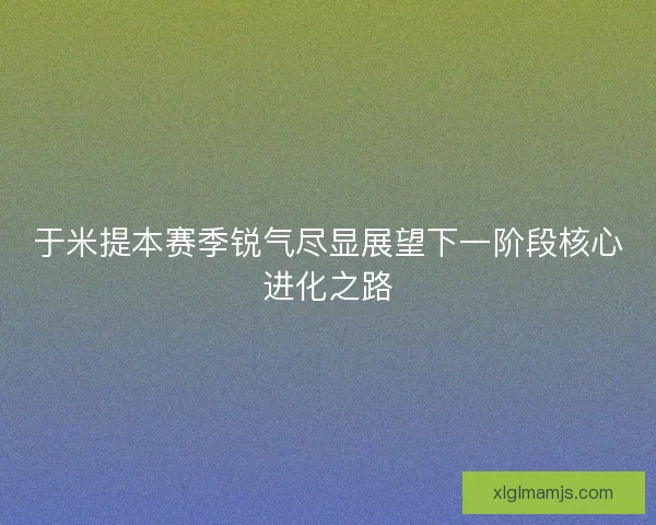 于米提本赛季锐气尽显展望下一阶段核心进化之路